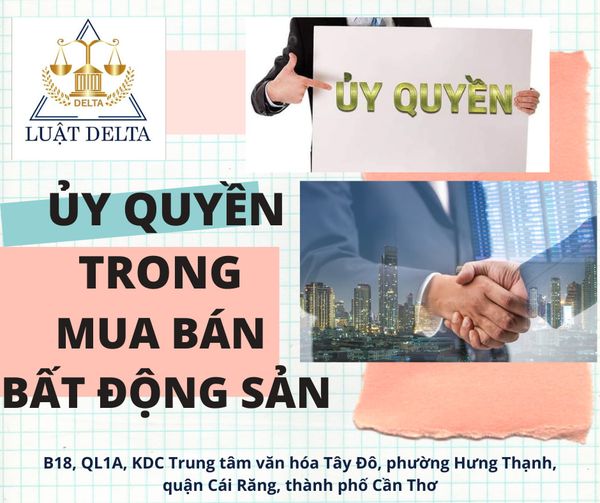 HỢP ĐỒNG ỦY QUYỀN LÀ GÌ? CÓ THỂ UỶ QUYỀN TRONG MUA BÁN BĐS KHÔNG?