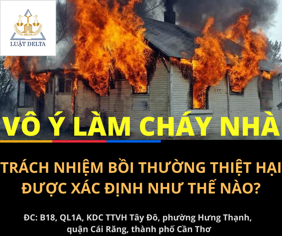 VÔ Ý LÀM CHÁY NHÀ, TRÁCH NHIỆM BỒI THƯỜNG THIỆT HẠI ĐƯỢC XÁC ĐỊNH NHƯ THẾ NÀO?