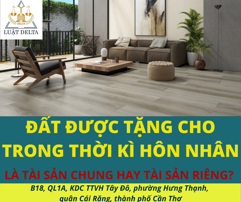 ĐẤT ĐƯỢC TẶNG CHO TRONG THỜI KÌ HÔN NHÂN LÀ TÀI SẢN CHUNG HAY TÀI SẢN RIÊNG?