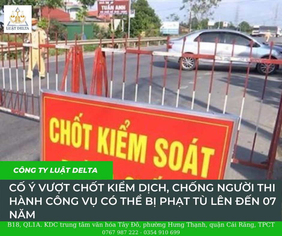 CỐ Ý VƯỢT TRẠM KIỂM DỊCH, CHỐNG NGƯỜI THI HÀNH CÔNG VỤ SẼ BỊ PHẠT TÙ LÊN ĐẾN 07 NĂM