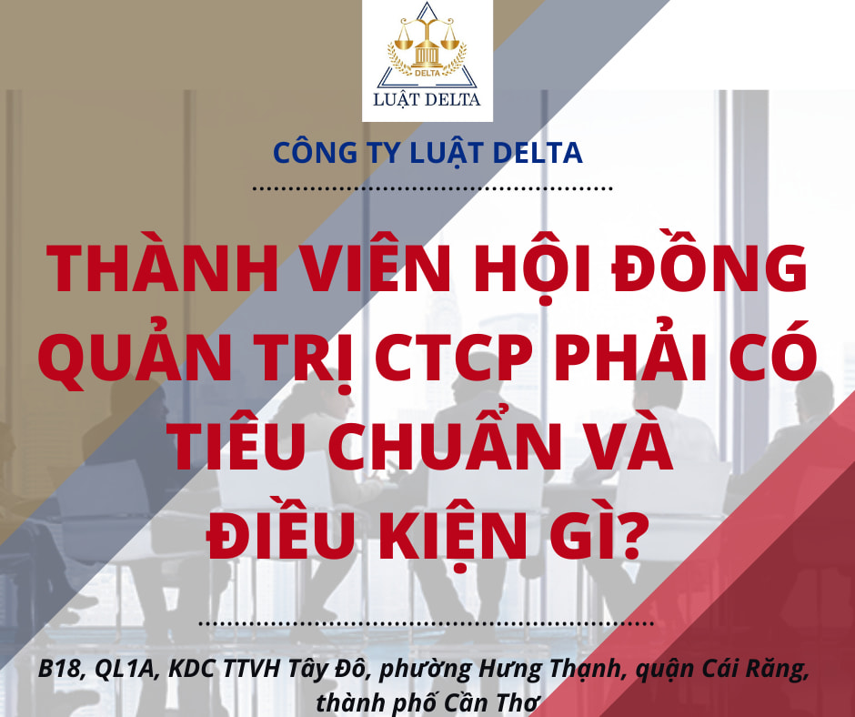 LUẬT DOANH NGHIỆP 2020 QUY ĐỊNH THÀNH VIÊN HỘI ĐỒNG QUẢN TRỊ CTCP PHẢI ĐÁP ỨNG NHỮNG TIÊU CHUẨN VÀ ĐIỀU KIỆN GÌ?