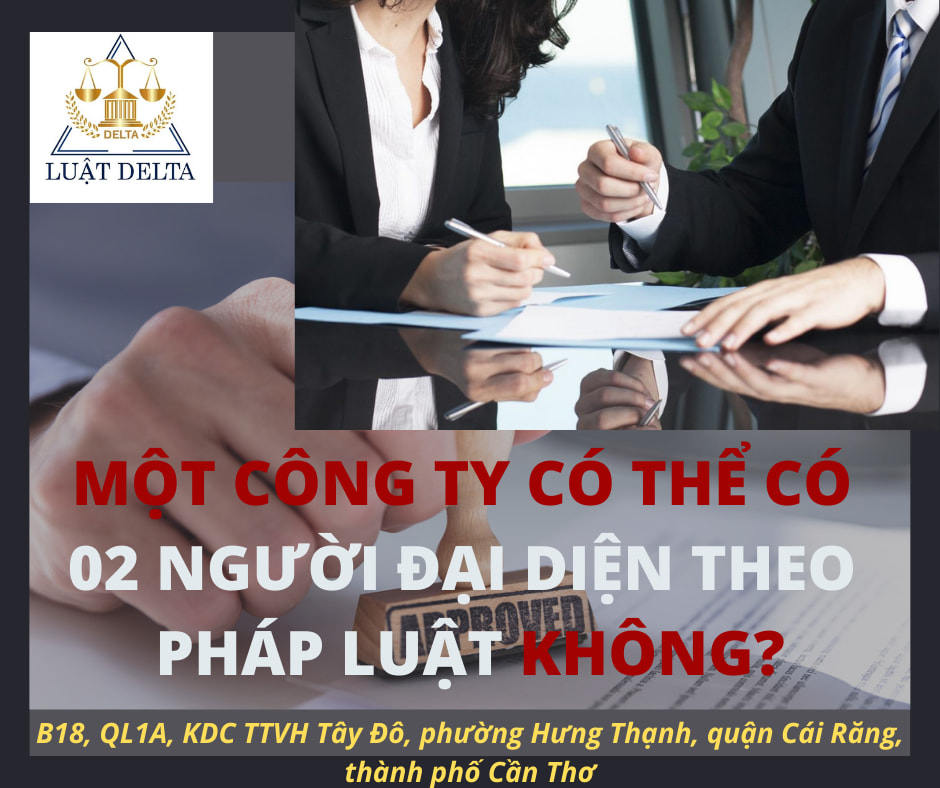 MỘT CÔNG TY CÓ THỂ CÓ 02 NGƯỜI ĐẠI DIỆN THEO PHÁP LUẬT ĐƯỢC KHÔNG?