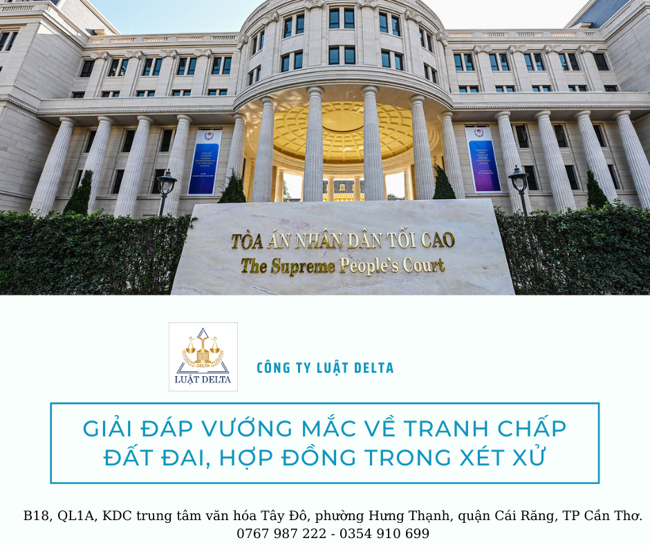 GIẢI ĐÁP VƯỚNG MẮC VỀ TRANH CHẤP ĐẤT ĐAI, HỢP ĐỒNG TRONG XÉT XỬ