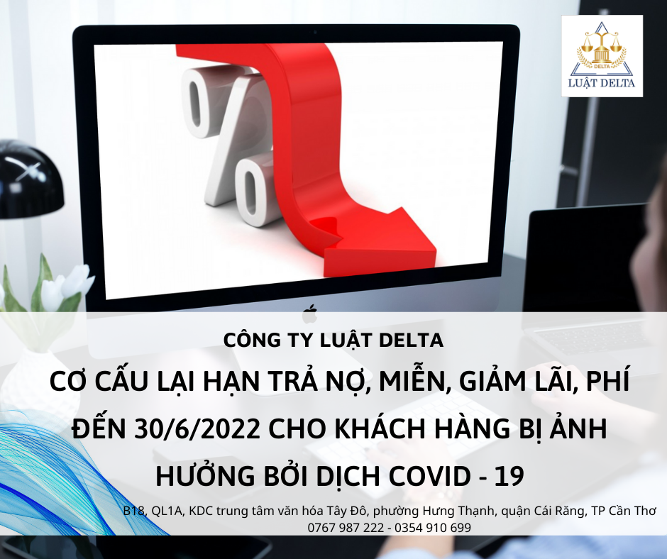 CƠ CẤU LẠI HẠN TRẢ NỢ, MIỄN, GIẢM LÃI, PHÍ ĐẾN 30/6/2022 CHO KHÁCH HÀNG BỊ ẢNH HƯỞNG BỞI DỊCH COVID - 19